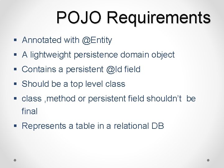 POJO Requirements § Annotated with @Entity § A lightweight persistence domain object § Contains