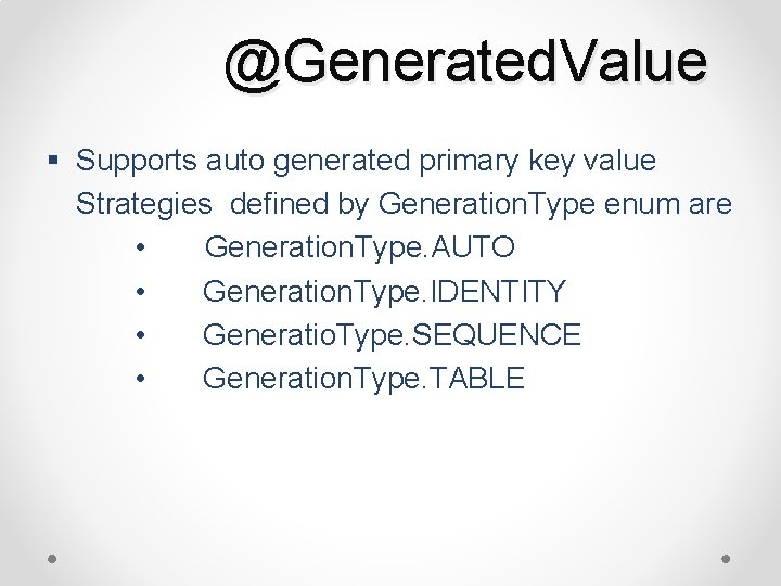 @Generated. Value § Supports auto generated primary key value Strategies defined by Generation. Type