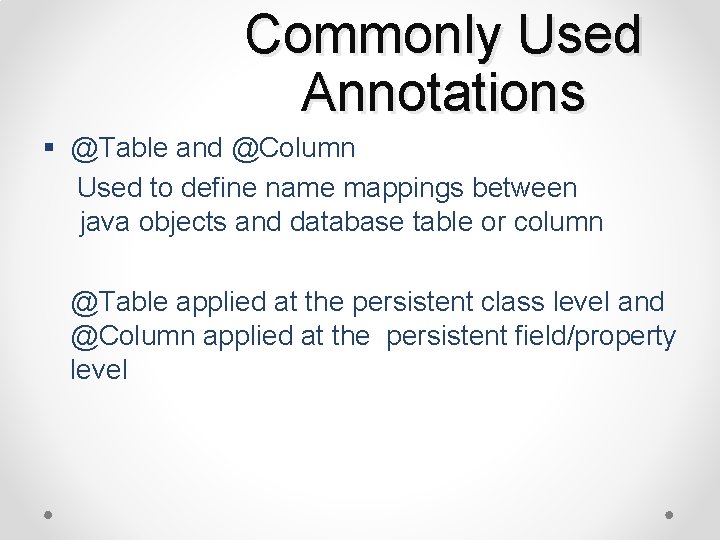 Commonly Used Annotations § @Table and @Column Used to define name mappings between java