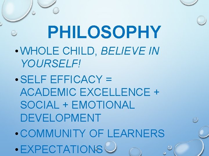 PHILOSOPHY • WHOLE CHILD, BELIEVE IN YOURSELF! • SELF EFFICACY = ACADEMIC EXCELLENCE + PHILOSOPHY • WHOLE CHILD, BELIEVE IN YOURSELF! • SELF EFFICACY = ACADEMIC EXCELLENCE +