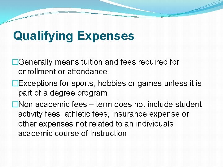 Qualifying Expenses �Generally means tuition and fees required for enrollment or attendance �Exceptions for