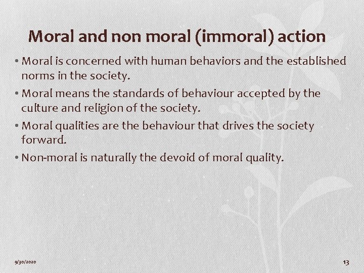 Moral and non moral (immoral) action • Moral is concerned with human behaviors and