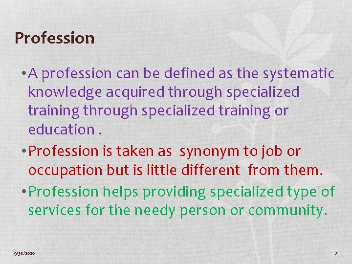 Profession • A profession can be defined as the systematic knowledge acquired through specialized