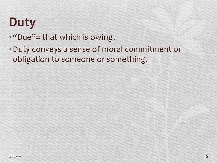 Duty • “Due”= that which is owing. • Duty conveys a sense of moral