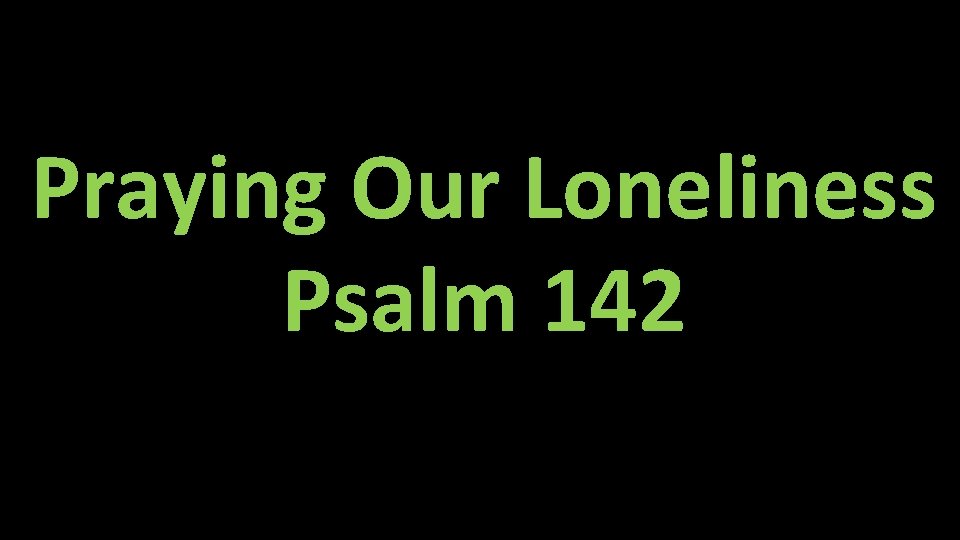 Praying Our Loneliness Psalm 142 