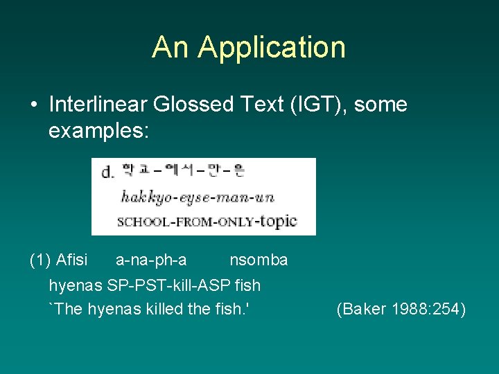 An Application • Interlinear Glossed Text (IGT), some examples: (1) Afisi a-na-ph-a nsomba hyenas