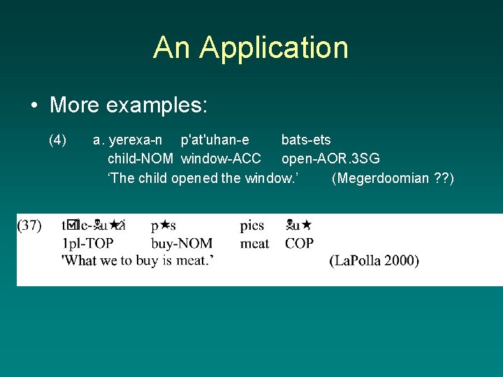 An Application • More examples: (4) a. yerexa-n p'at'uhan-e bats-ets child-NOM window-ACC open-AOR. 3