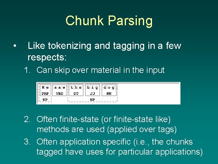 Chunk Parsing • Like tokenizing and tagging in a few respects: 1. Can skip