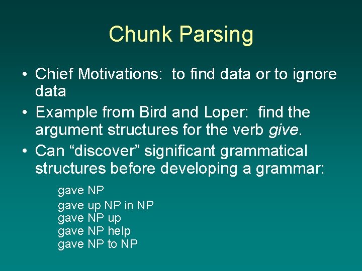Chunk Parsing • Chief Motivations: to find data or to ignore data • Example