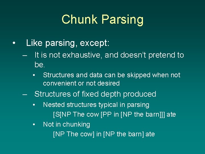 Chunk Parsing • Like parsing, except: – It is not exhaustive, and doesn’t pretend