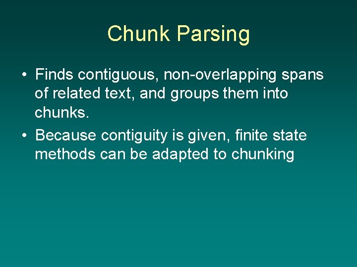 Chunk Parsing • Finds contiguous, non-overlapping spans of related text, and groups them into