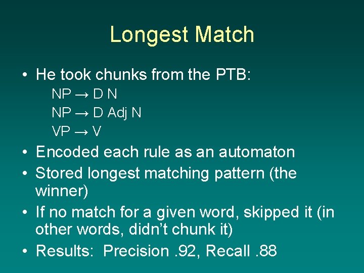 Longest Match • He took chunks from the PTB: NP → D N NP
