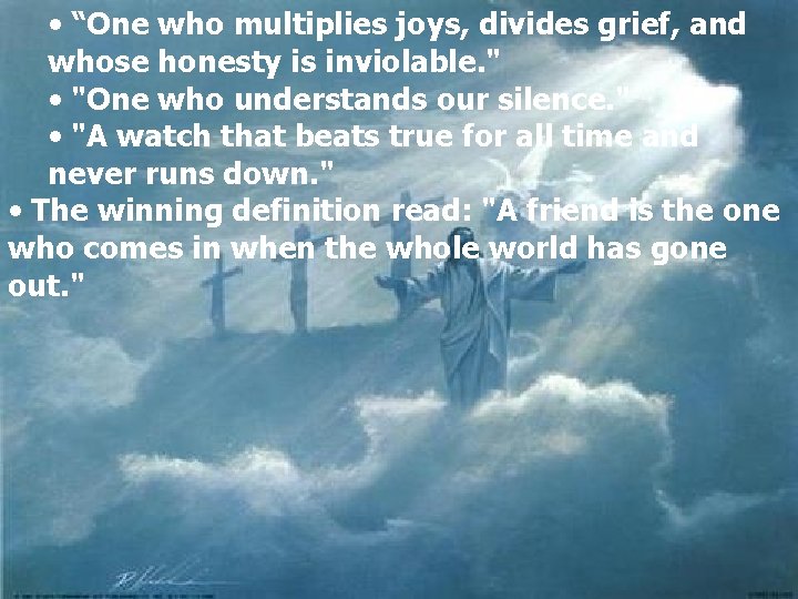  • “One who multiplies joys, divides grief, and whose honesty is inviolable. "