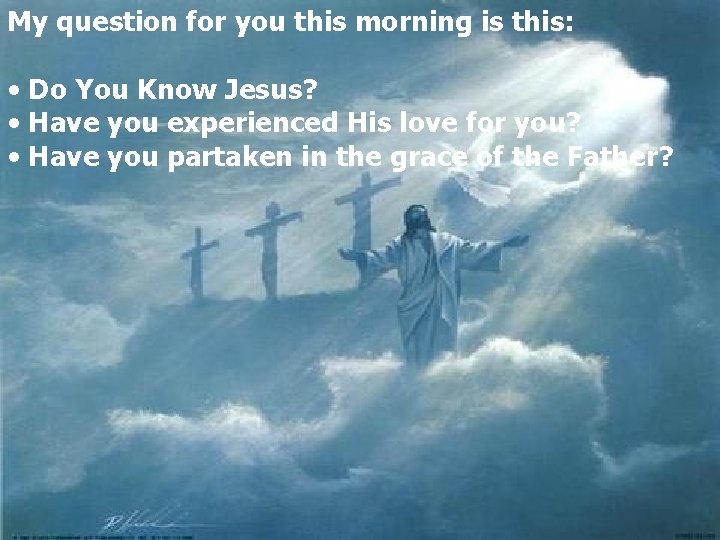 My question for you this morning is this: • Do You Know Jesus? •