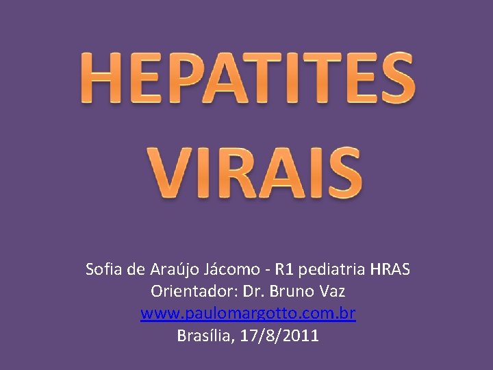 Sofia de Araújo Jácomo - R 1 pediatria HRAS Orientador: Dr. Bruno Vaz www.