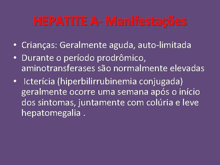 HEPATITE A- Manifestações • Crianças: Geralmente aguda, auto-limitada • Durante o período prodrômico, aminotransferases