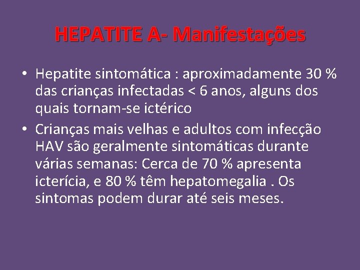 HEPATITE A- Manifestações • Hepatite sintomática : aproximadamente 30 % das crianças infectadas <