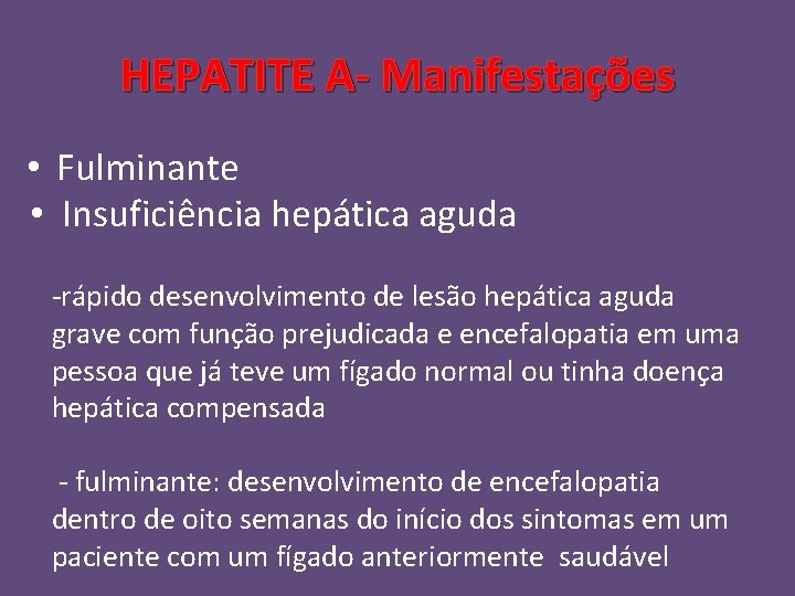 HEPATITE A- Manifestações • Fulminante • Insuficiência hepática aguda -rápido desenvolvimento de lesão hepática