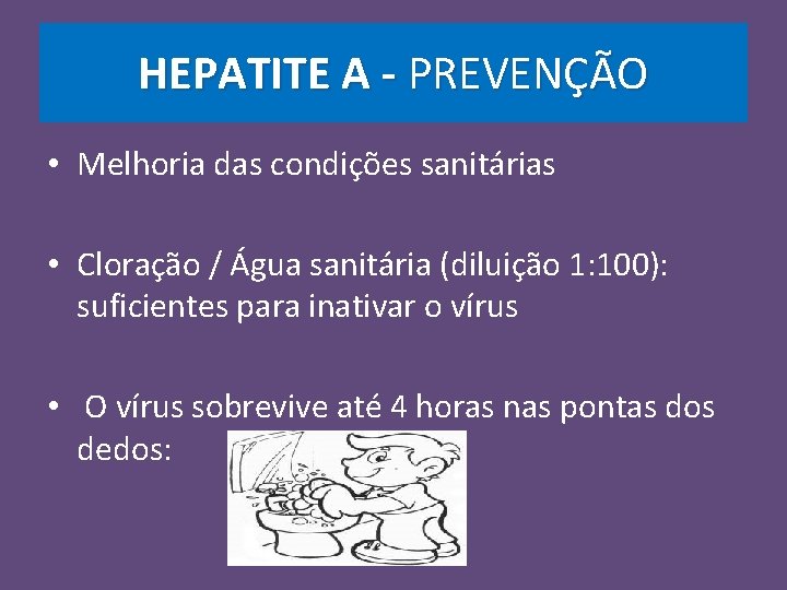 HEPATITE A - PREVENÇÃO • Melhoria das condições sanitárias • Cloração / Água sanitária