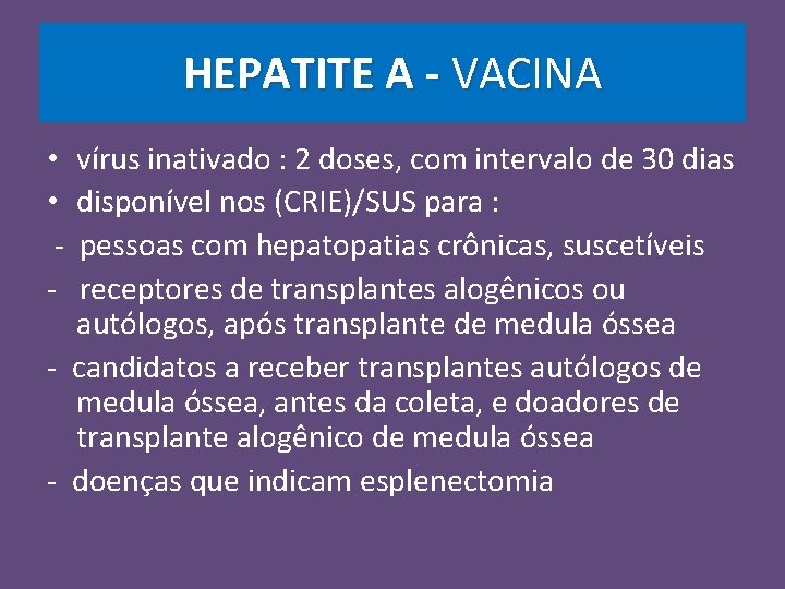 HEPATITE A - VACINA • vírus inativado : 2 doses, com intervalo de 30