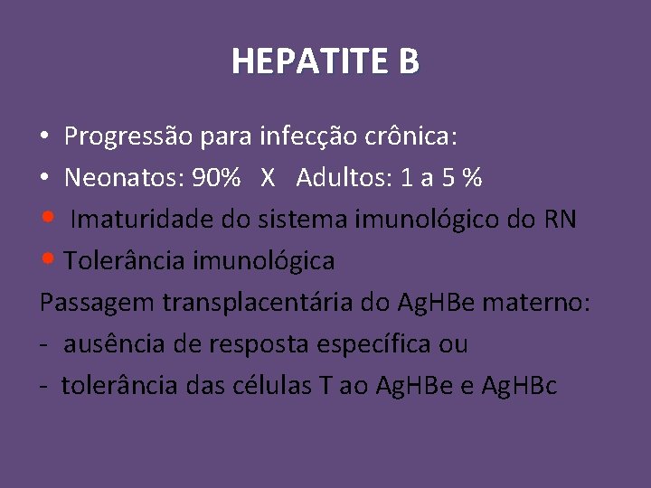 HEPATITE B • Progressão para infecção crônica: • Neonatos: 90% X Adultos: 1 a