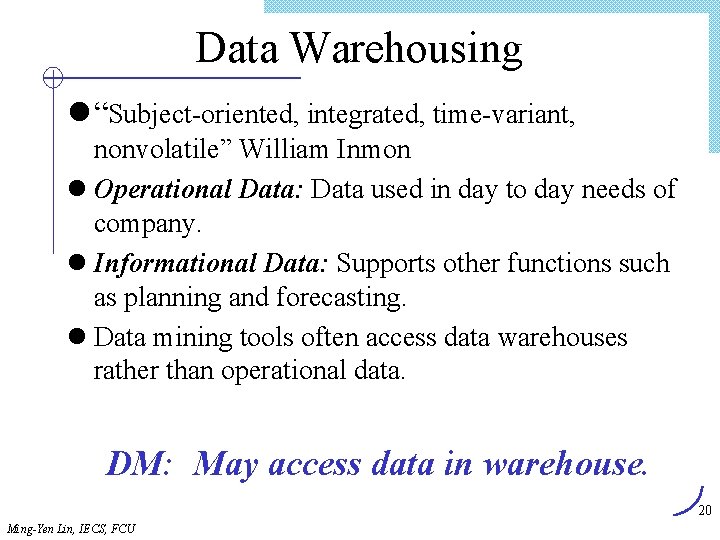 Data Warehousing l “Subject-oriented, integrated, time-variant, nonvolatile” William Inmon l Operational Data: Data used