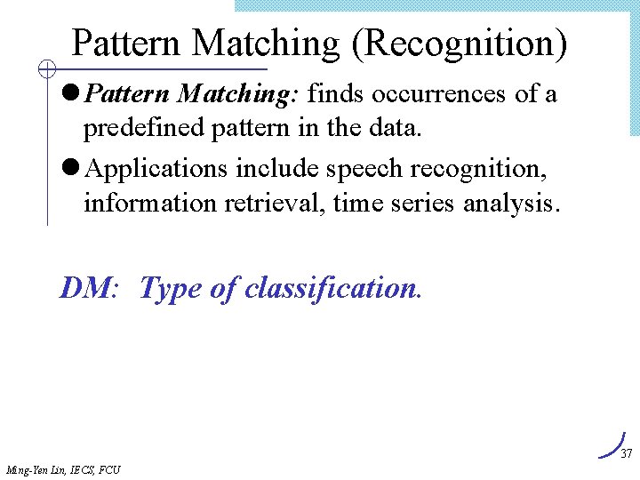 Pattern Matching (Recognition) l Pattern Matching: finds occurrences of a predefined pattern in the Pattern Matching (Recognition) l Pattern Matching: finds occurrences of a predefined pattern in the