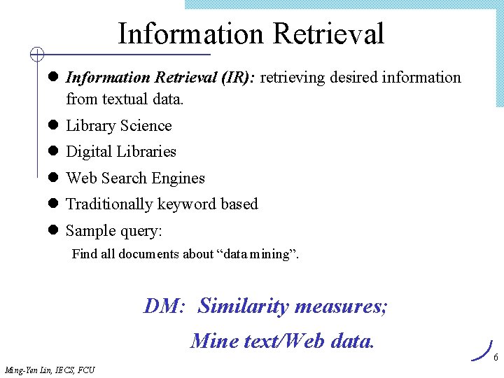 Information Retrieval l Information Retrieval (IR): retrieving desired information from textual data. l Library Information Retrieval l Information Retrieval (IR): retrieving desired information from textual data. l Library