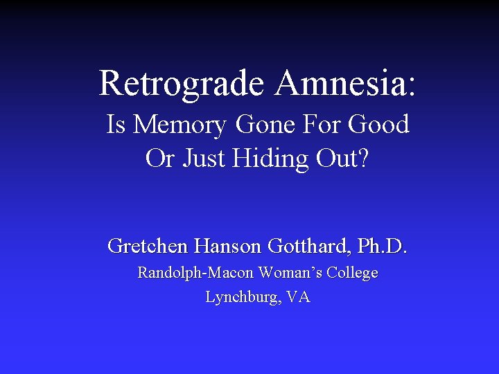 Retrograde Amnesia: Is Memory Gone For Good Or Just Hiding Out? Gretchen Hanson Gotthard, Retrograde Amnesia: Is Memory Gone For Good Or Just Hiding Out? Gretchen Hanson Gotthard,