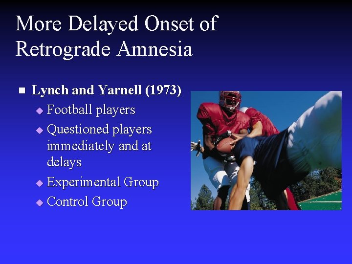 More Delayed Onset of Retrograde Amnesia n Lynch and Yarnell (1973) u Football players More Delayed Onset of Retrograde Amnesia n Lynch and Yarnell (1973) u Football players