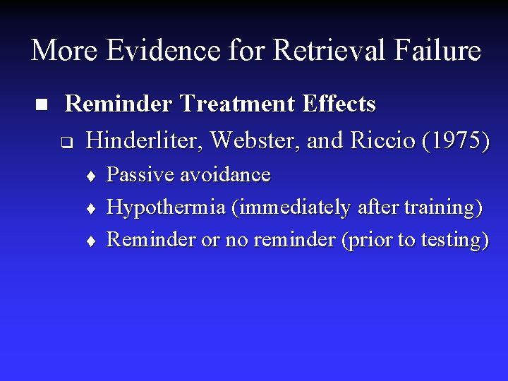 More Evidence for Retrieval Failure n Reminder Treatment Effects q Hinderliter, Webster, and Riccio More Evidence for Retrieval Failure n Reminder Treatment Effects q Hinderliter, Webster, and Riccio
