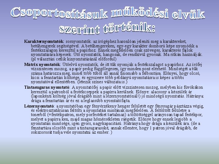 Karakternyomtatók: sornyomtatók. az írógéphez hasonlóan jeleníti meg a karaktereket, betűhengerek segítségével. A betűhengereken, egy-egy