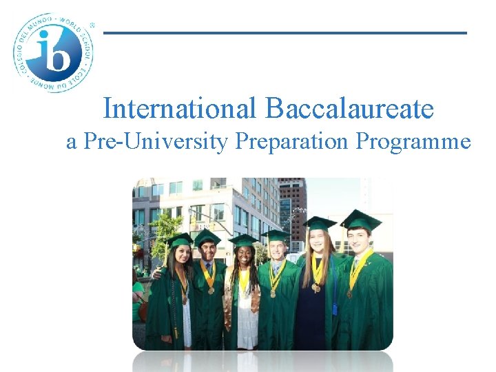 International Baccalaureate a Pre-University Preparation Programme 