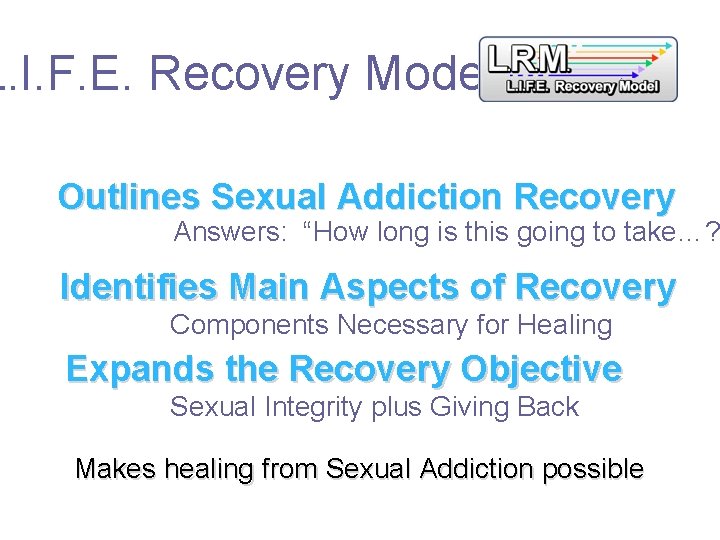 L. I. F. E. Recovery Model Outlines Sexual Addiction Recovery Answers: “How long is