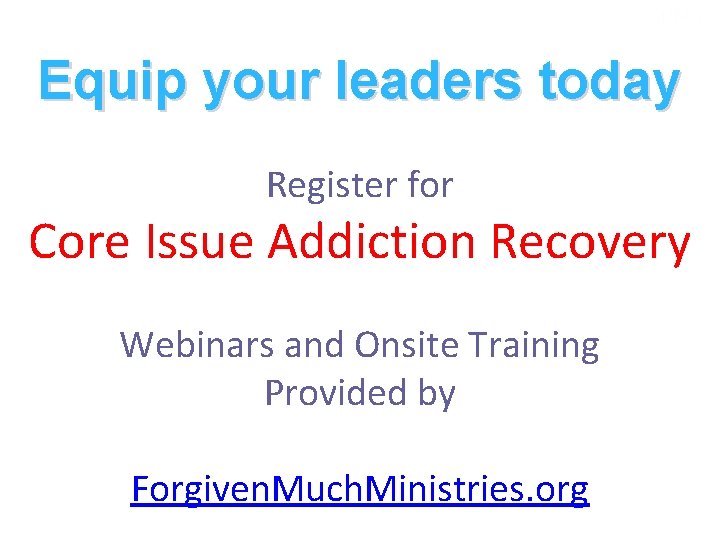 Equip your leaders today Register for Core Issue Addiction Recovery Webinars and Onsite Training