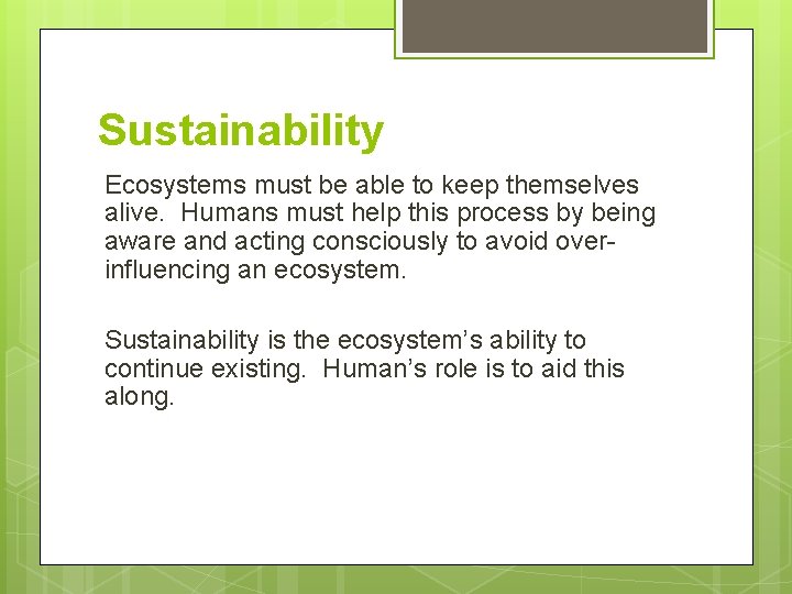 Sustainability Ecosystems must be able to keep themselves alive. Humans must help this process