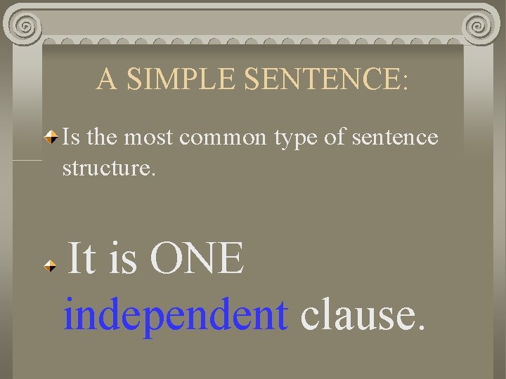 A SIMPLE SENTENCE: Is the most common type of sentence structure. It is ONE