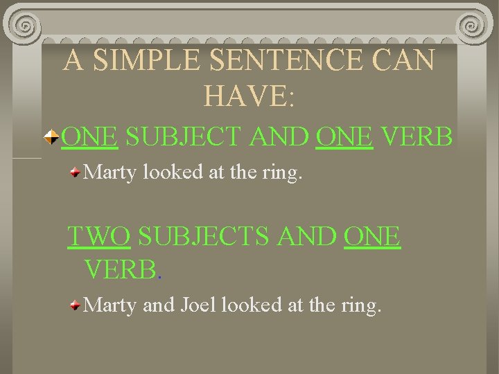 A SIMPLE SENTENCE CAN HAVE: ONE SUBJECT AND ONE VERB Marty looked at the