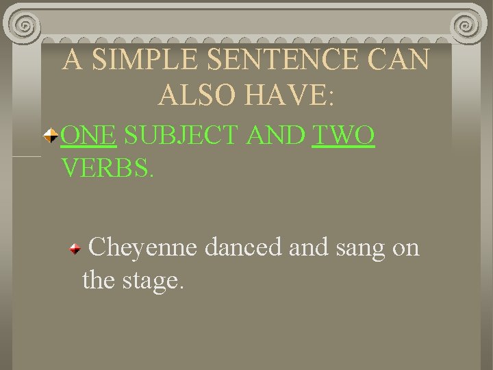 A SIMPLE SENTENCE CAN ALSO HAVE: ONE SUBJECT AND TWO VERBS. Cheyenne danced and