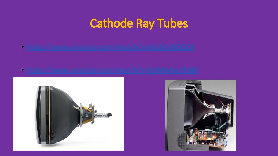 Cathode Ray Tubes • https: //www. youtube. com/watch? v=Ka 3 v 5 d. IQGOI