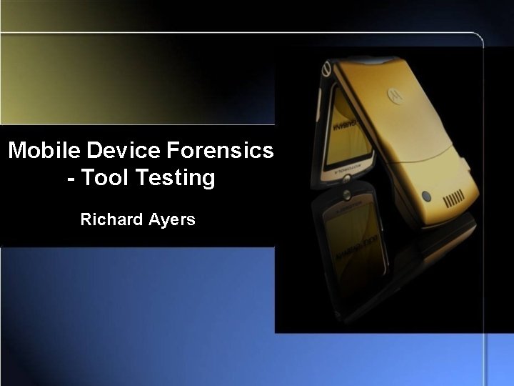 Mobile Device Forensics - Tool Testing Richard Ayers 