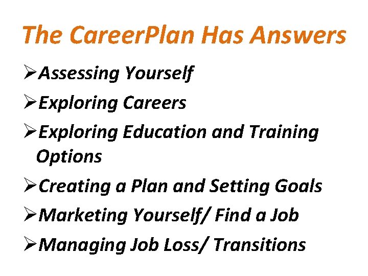 The Career. Plan Has Answers ØAssessing Yourself ØExploring Careers ØExploring Education and Training Options