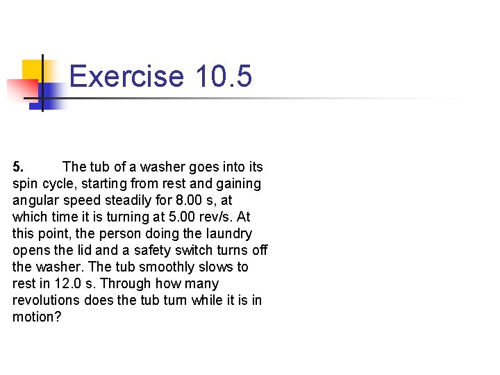 Exercise 10. 5 5. The tub of a washer goes into its spin cycle,