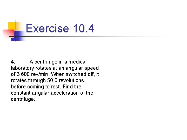 Exercise 10. 4 4. A centrifuge in a medical laboratory rotates at an angular