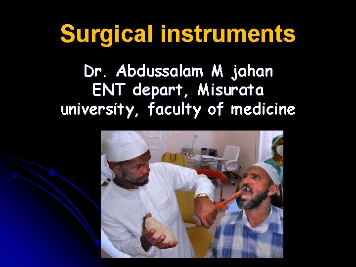 Surgical instruments Dr. Abdussalam M jahan ENT depart, Misurata university, faculty of medicine 