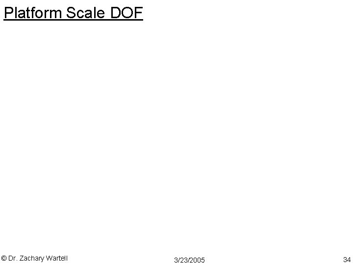 Platform Scale DOF © Dr. Zachary Wartell 3/23/2005 34 