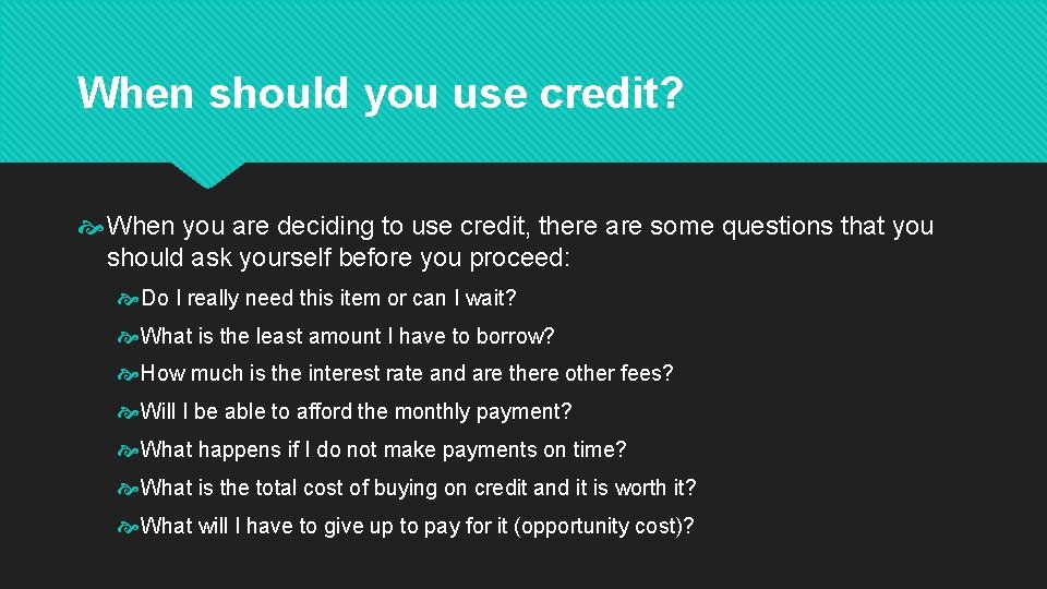 When should you use credit? When you are deciding to use credit, there are