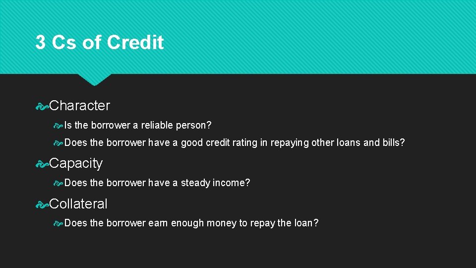 3 Cs of Credit Character Is the borrower a reliable person? Does the borrower