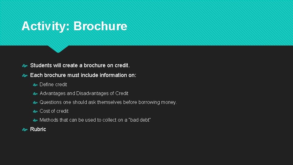 Activity: Brochure Students will create a brochure on credit. Each brochure must include information