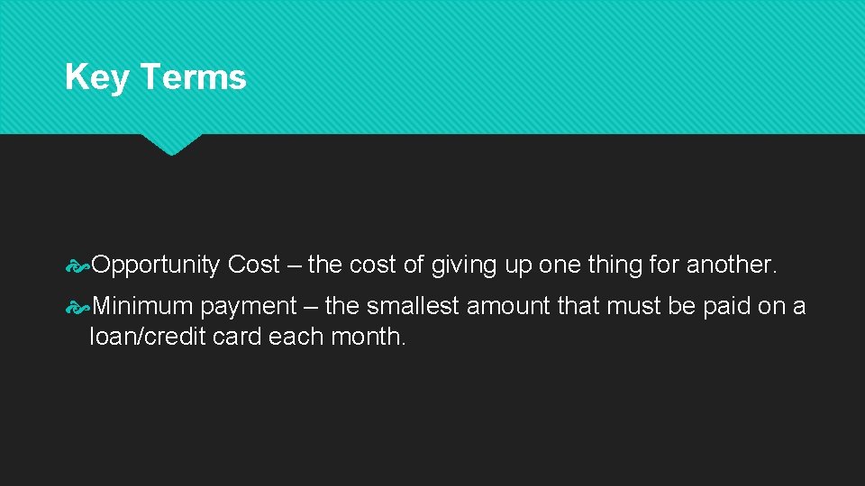 Key Terms Opportunity Cost – the cost of giving up one thing for another.